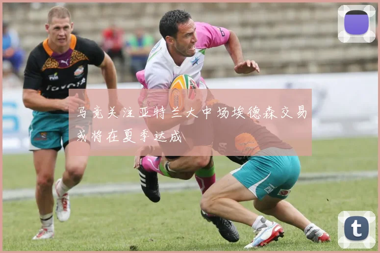 马竞关注亚特兰大中场埃德森交易或将在夏季达成