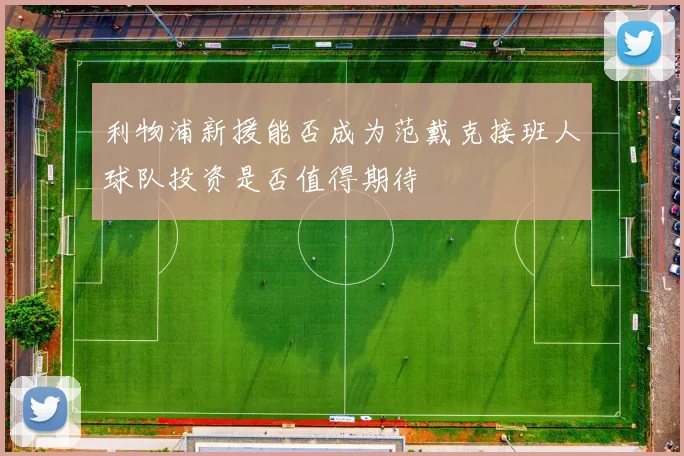 利物浦新援能否成为范戴克接班人球队投资是否值得期待
